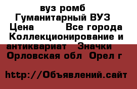 1.1) вуз ромб : Гуманитарный ВУЗ › Цена ­ 189 - Все города Коллекционирование и антиквариат » Значки   . Орловская обл.,Орел г.